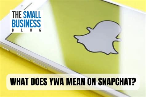 what does ywa mean on snapchat|YWA on Snapchat: A Small Biz Guide to the Slang。